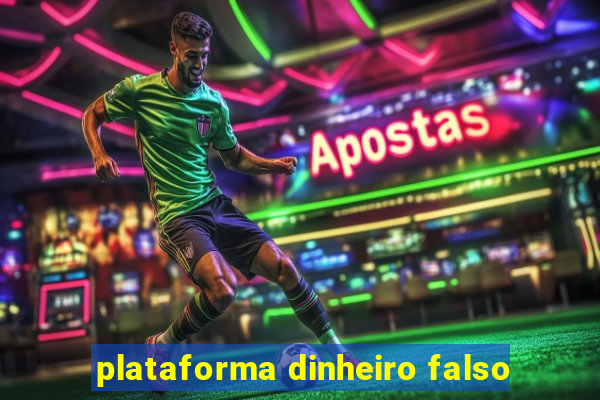 plataforma dinheiro falso